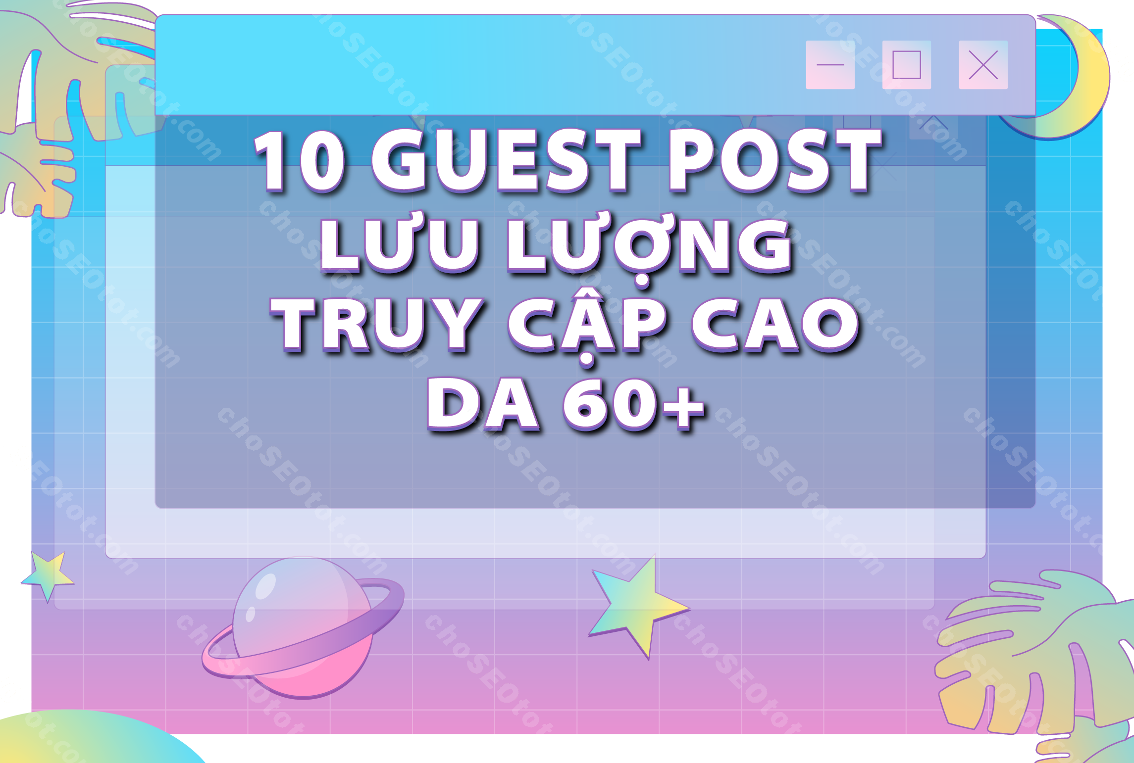 10 Guest Post (web DA cao + traffic cao)